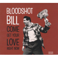 Bloodshot Bill – Come Get Your Love Right Now cd Bloodshot Bill – Come Get Your Love Right Now cd